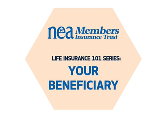 NEA Members Insurance Trust | Life Insurance 101 Series: Your Beneficiary