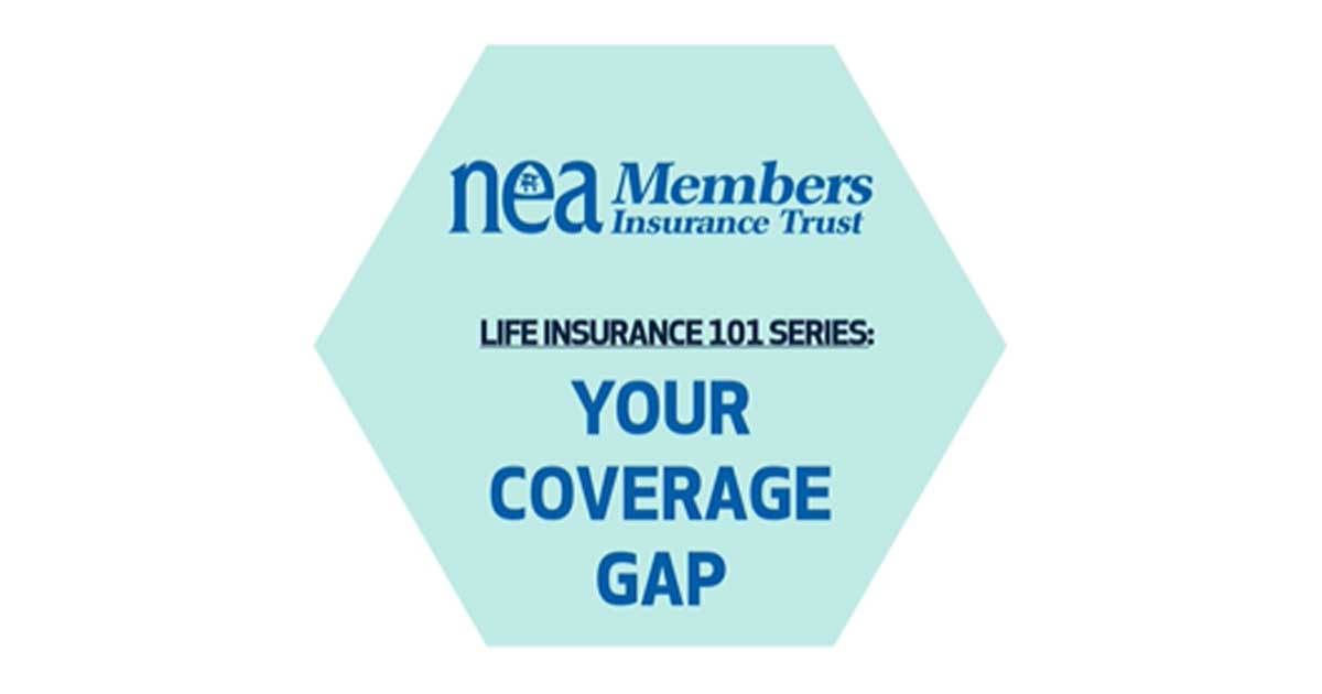 Life Insurance 101 Series Your Coverage Gap NEA Member Benefits