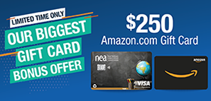 NEA Customized Cash Rewards Credit Card: LIMITED TIME ONLY OUR BIGGEST GIFT CARD BONUS OFFER $250 Amazon.com Gift Card